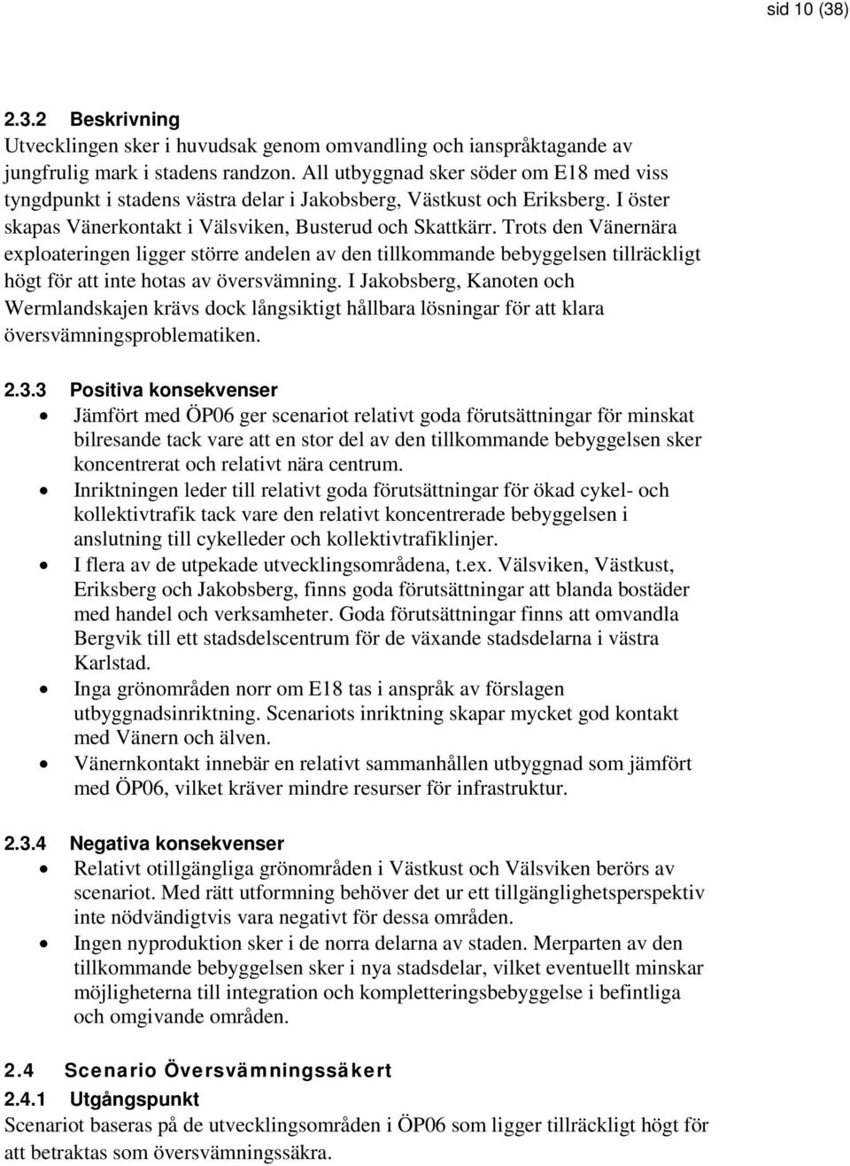 Trots den Vänernära exploateringen ligger större andelen av den tillkommande bebyggelsen tillräckligt högt för att inte hotas av översvämning.