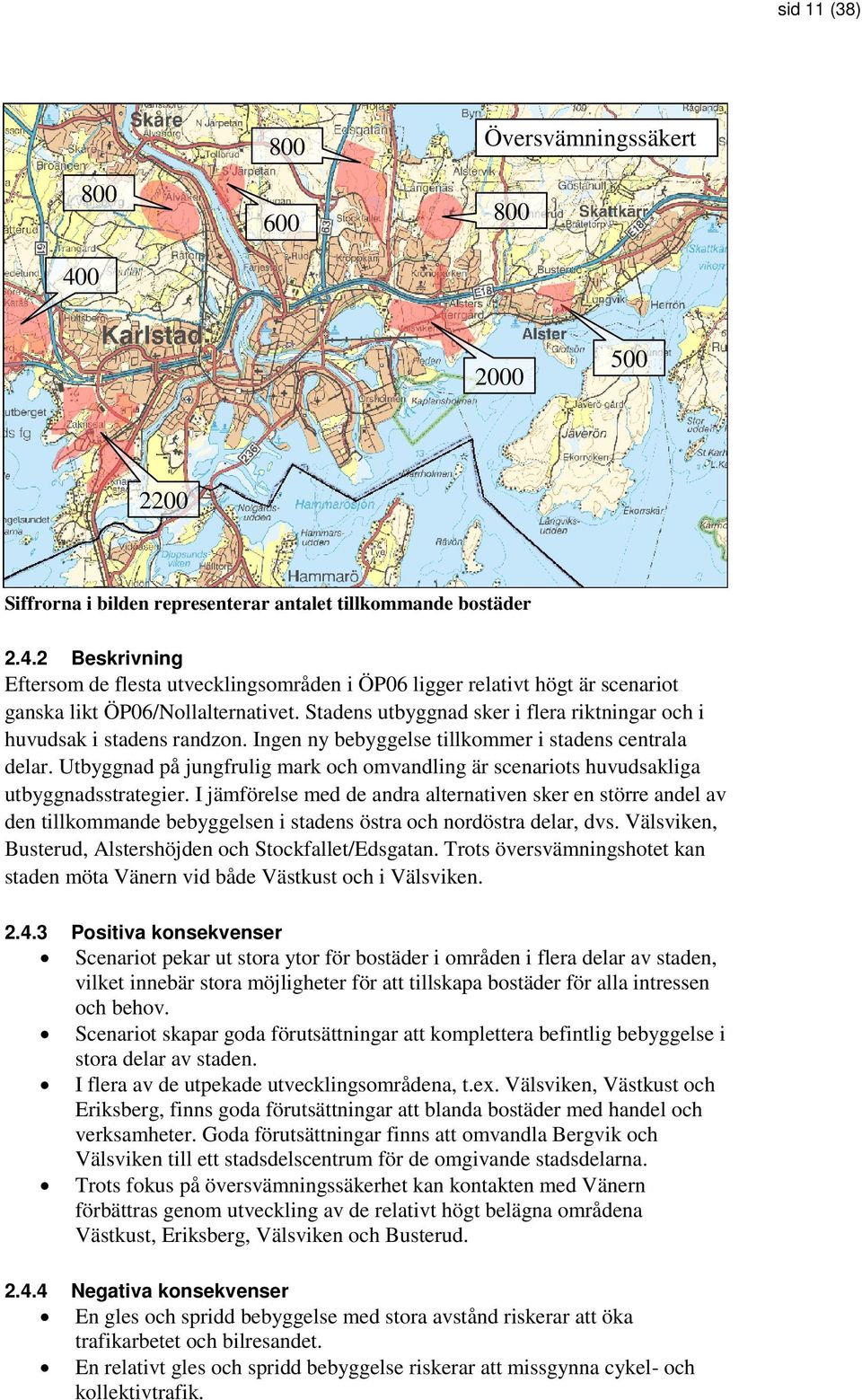 Utbyggnad på jungfrulig mark och omvandling är scenariots huvudsakliga utbyggnadsstrategier.