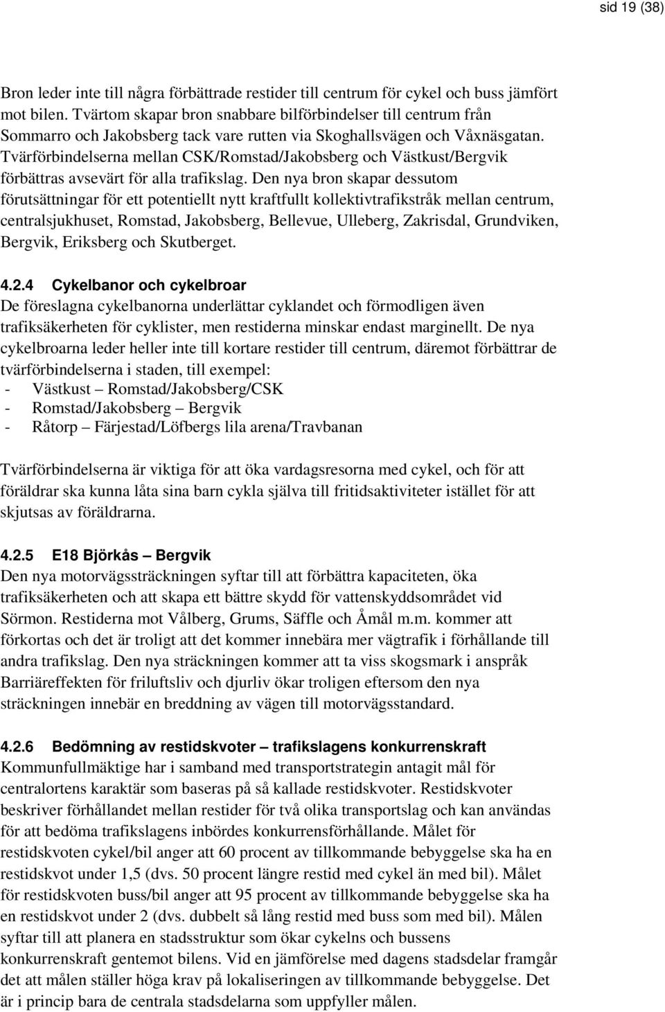 Tvärförbindelserna mellan CSK/Romstad/Jakobsberg och Västkust/Bergvik förbättras avsevärt för alla trafikslag.