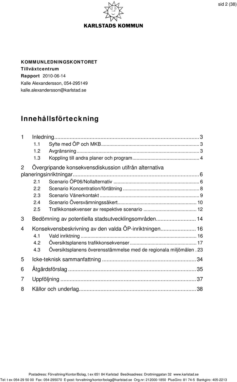 .. 8 2.3 Scenario Vänerkontakt... 9 2.4 Scenario Översvämningssäkert... 10 2.5 Trafikkonsekvenser av respektive scenario... 12 3 Bedömning av potentiella stadsutvecklingsområden.