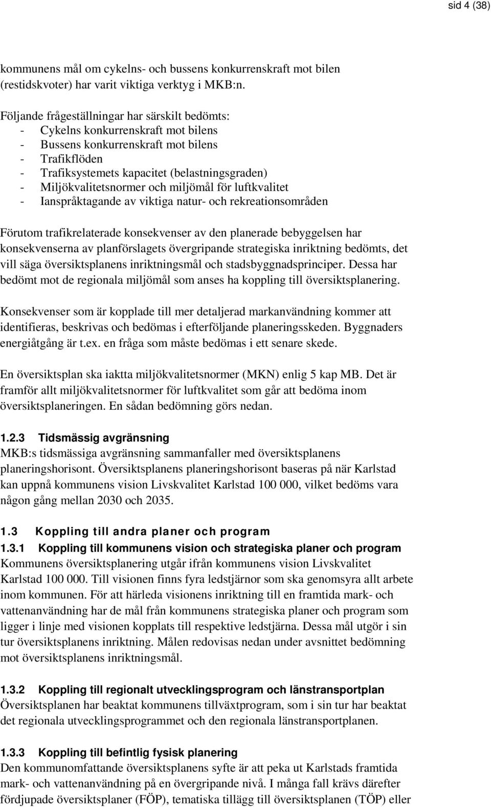 Miljökvalitetsnormer och miljömål för luftkvalitet - Ianspråktagande av viktiga natur- och rekreationsområden Förutom trafikrelaterade konsekvenser av den planerade bebyggelsen har konsekvenserna av