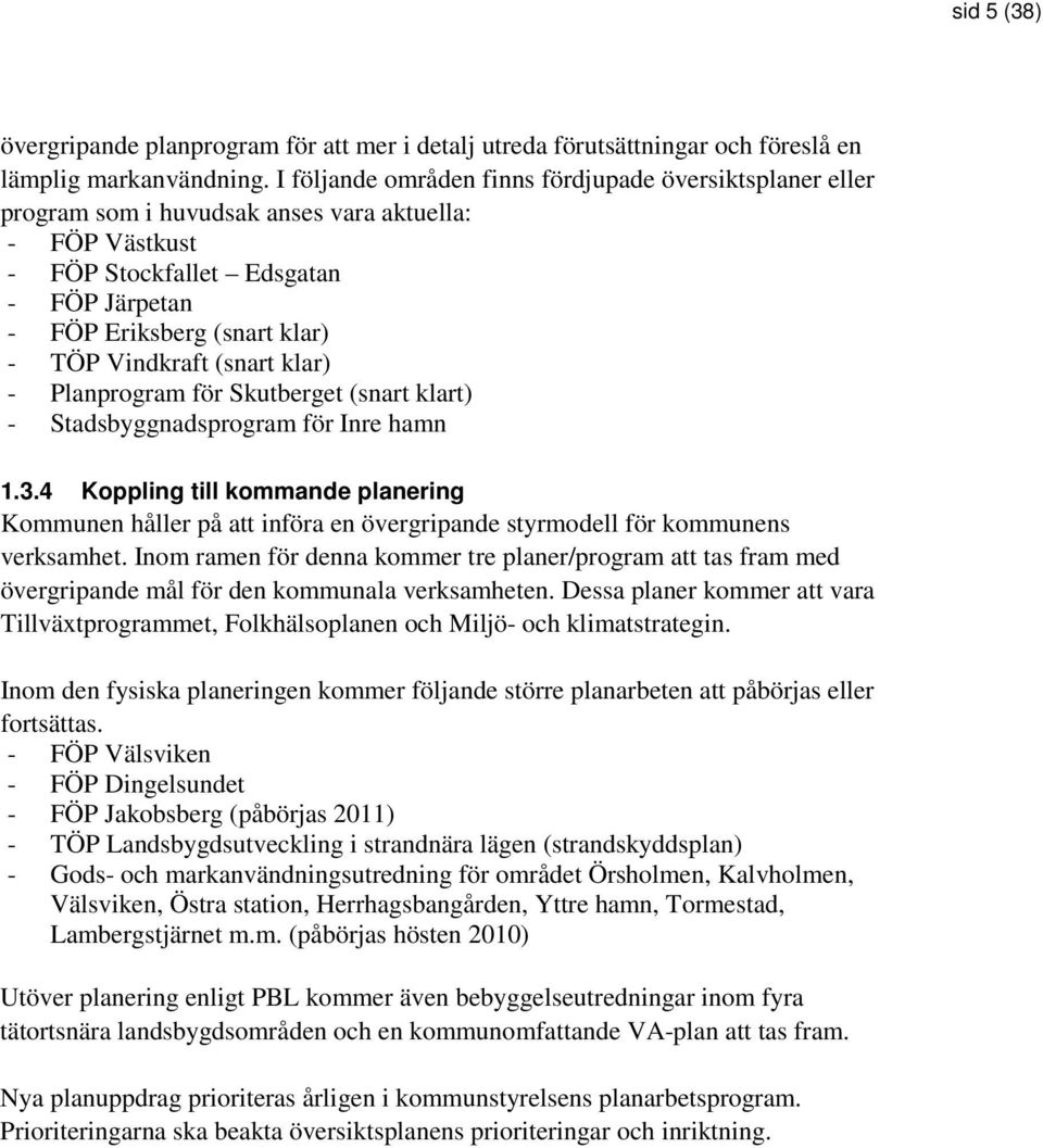 Vindkraft (snart klar) - Planprogram för Skutberget (snart klart) - Stadsbyggnadsprogram för Inre hamn 1.3.