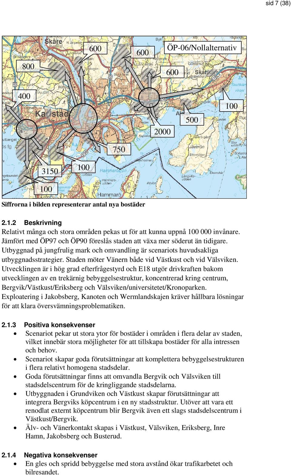 Staden möter Vänern både vid Västkust och vid Välsviken.
