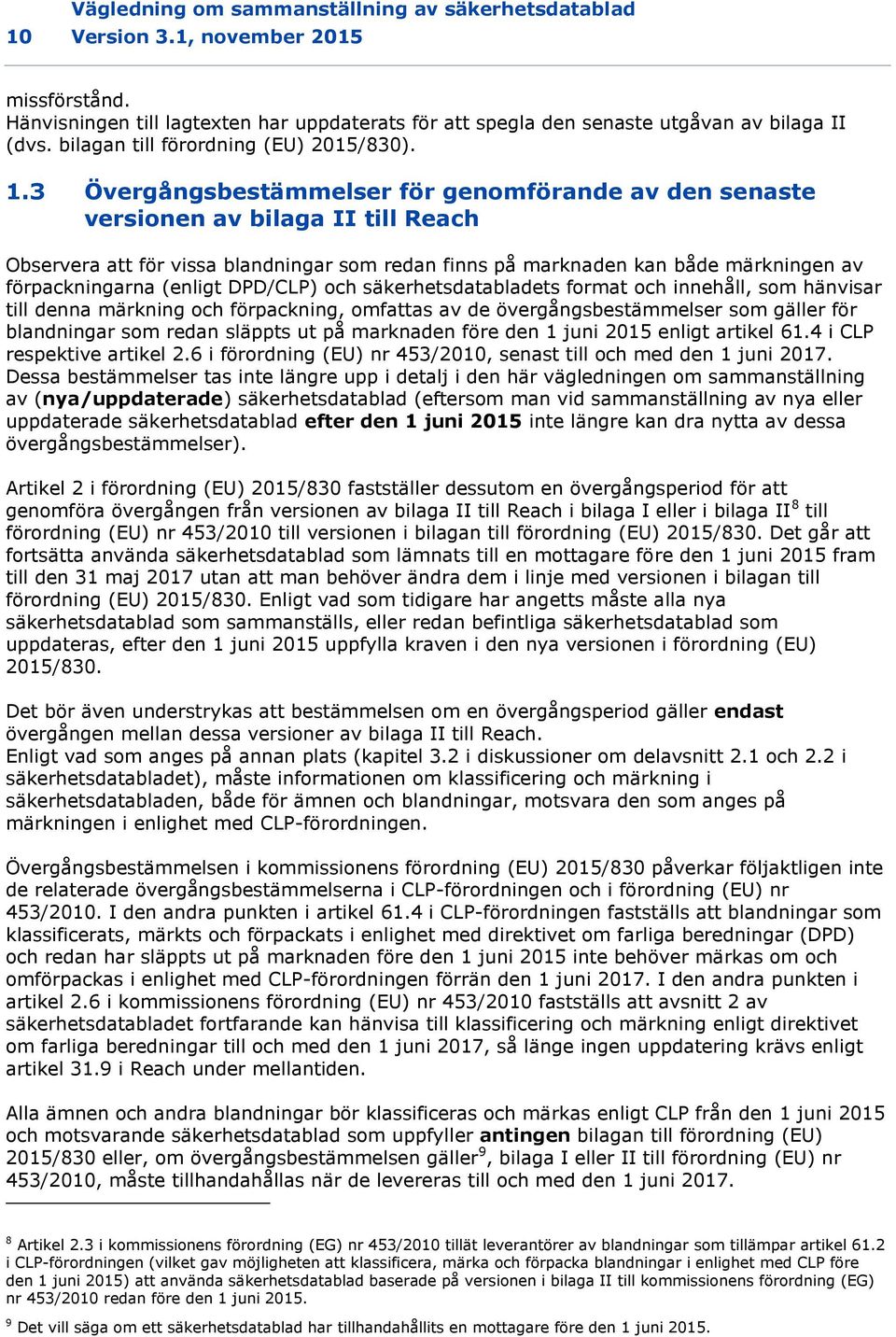 3 Övergångsbestämmelser för genomförande av den senaste versionen av bilaga II till Reach Observera att för vissa blandningar som redan finns på marknaden kan både märkningen av förpackningarna