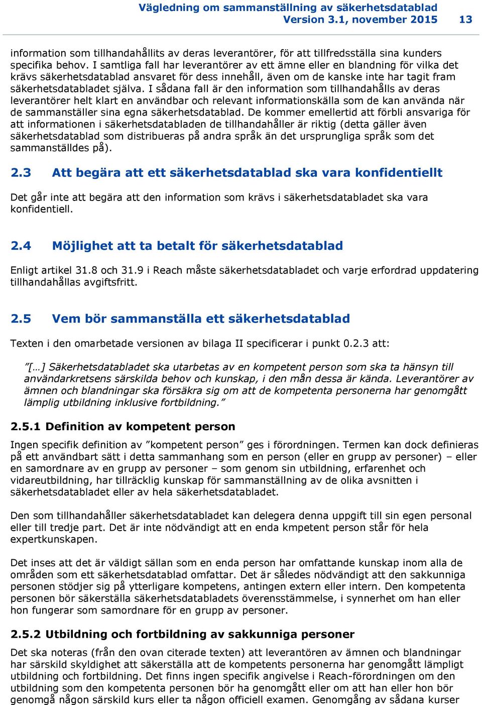 I sådana fall är den information som tillhandahålls av deras leverantörer helt klart en användbar och relevant informationskälla som de kan använda när de sammanställer sina egna säkerhetsdatablad.