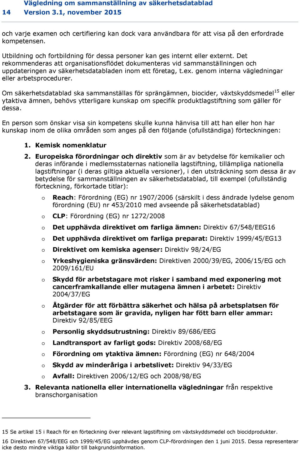 Det rekommenderas att organisationsflödet dokumenteras vid sammanställningen och uppdateringen av säkerhetsdatabladen inom ett företag, t.ex. genom interna vägledningar eller arbetsprocedurer.