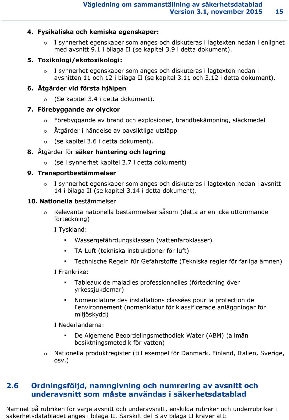 Toxikologi/ekotoxikologi: o I synnerhet egenskaper som anges och diskuteras i lagtexten nedan i avsnitten 11 och 12 i bilaga II (se kapitel 3.11 och 3.12 i detta dokument). 6.