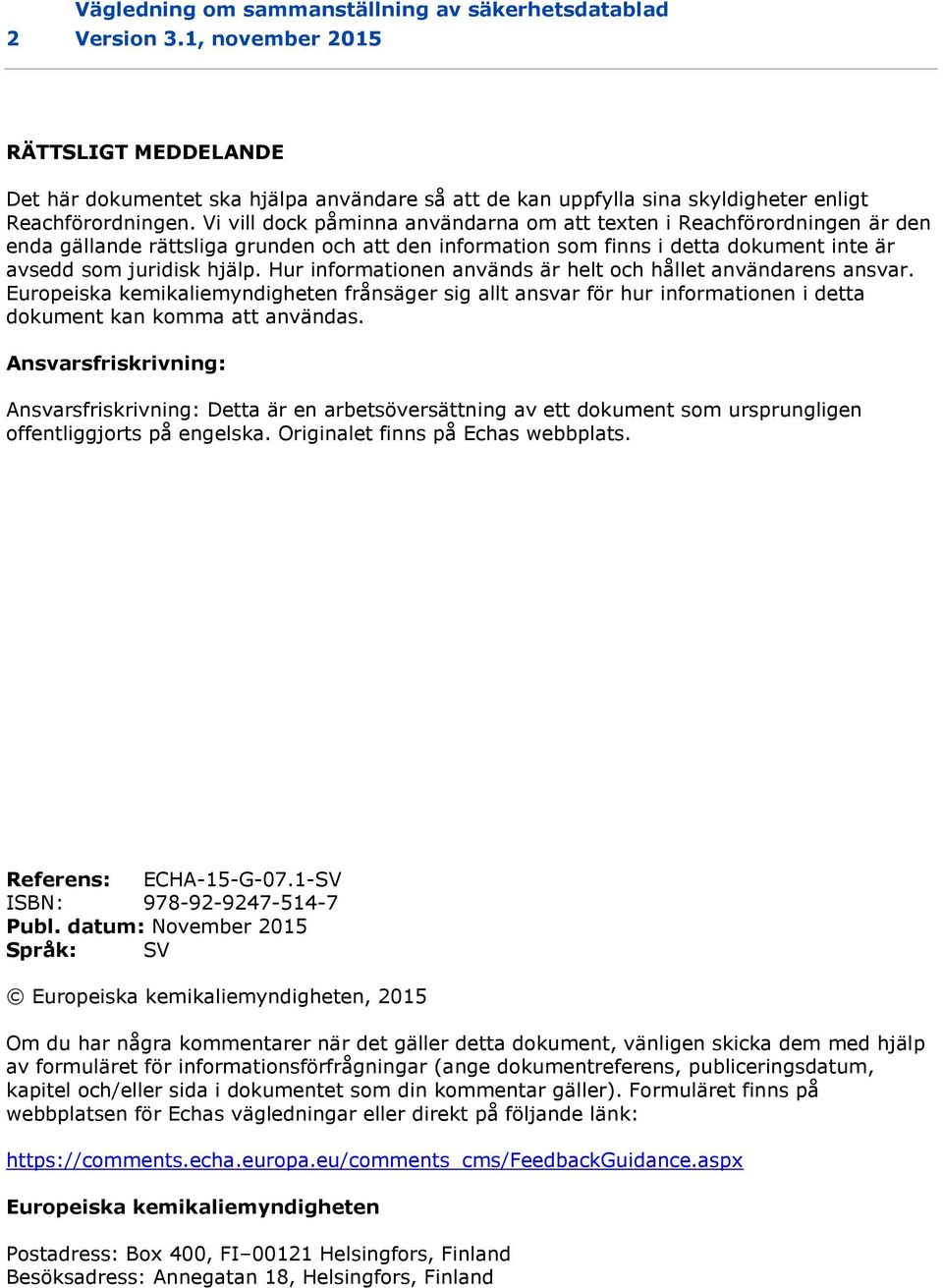 Vi vill dock påminna användarna om att texten i Reachförordningen är den enda gällande rättsliga grunden och att den information som finns i detta dokument inte är avsedd som juridisk hjälp.