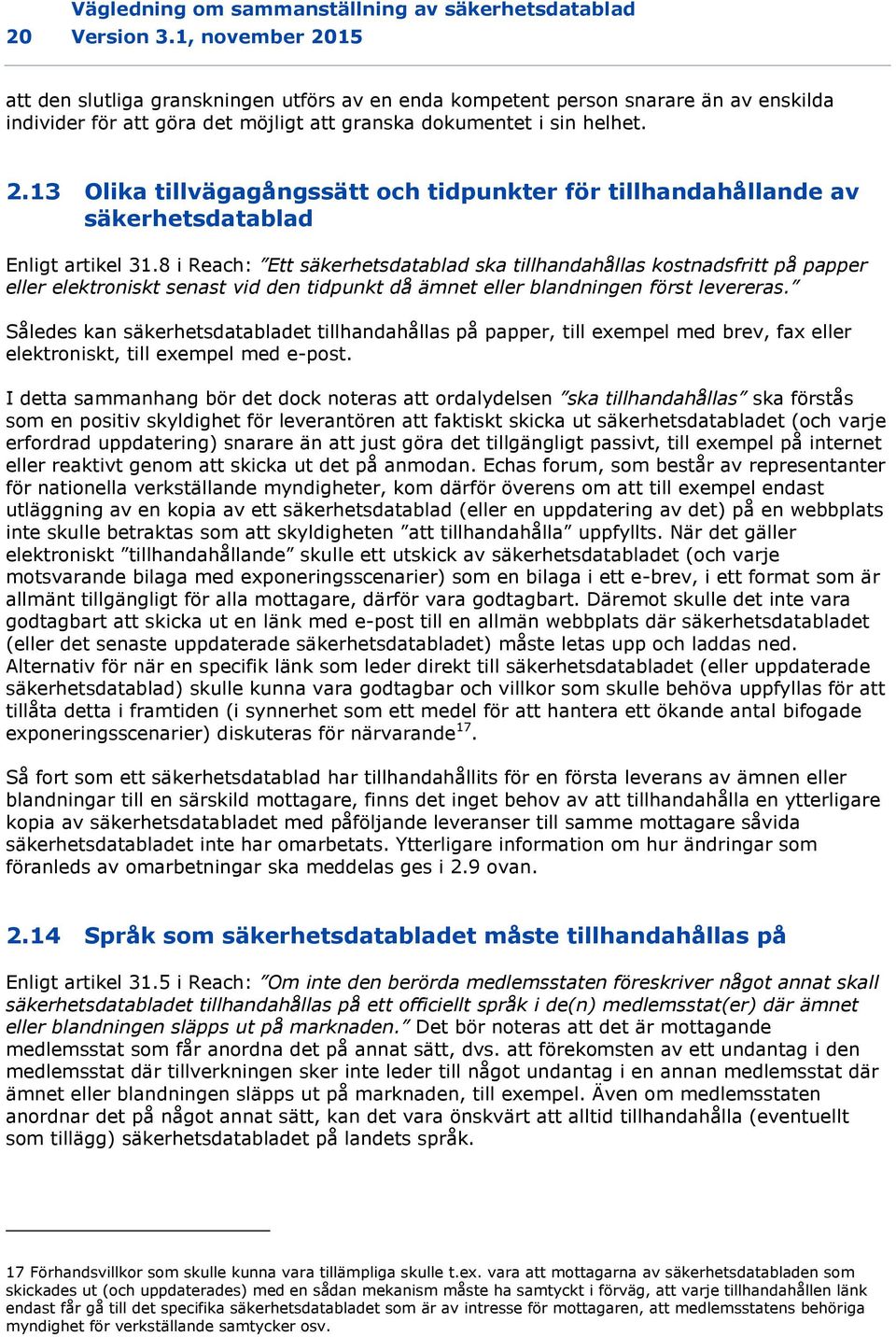 8 i Reach: Ett säkerhetsdatablad ska tillhandahållas kostnadsfritt på papper eller elektroniskt senast vid den tidpunkt då ämnet eller blandningen först levereras.