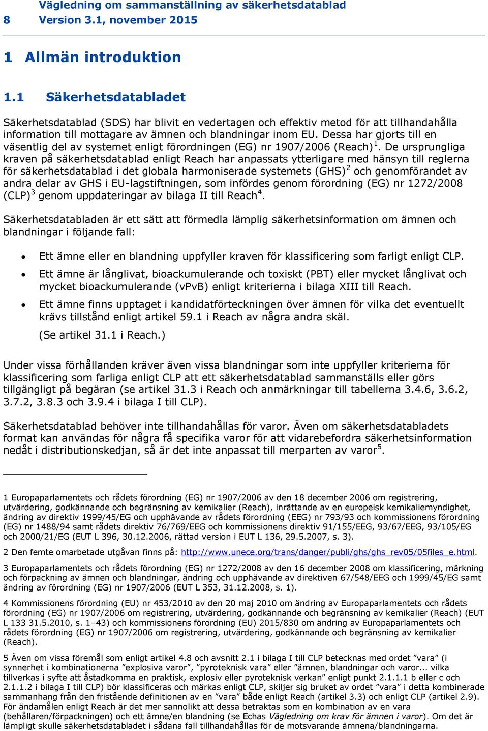 Dessa har gjorts till en väsentlig del av systemet enligt förordningen (EG) nr 1907/2006 (Reach) 1.