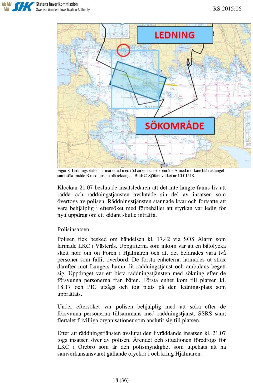 Räddningstjänsten stannade kvar och fortsatte att vara behjälplig i eftersöket med förbehållet att styrkan var ledig för nytt uppdrag om ett sådant skulle inträffa.