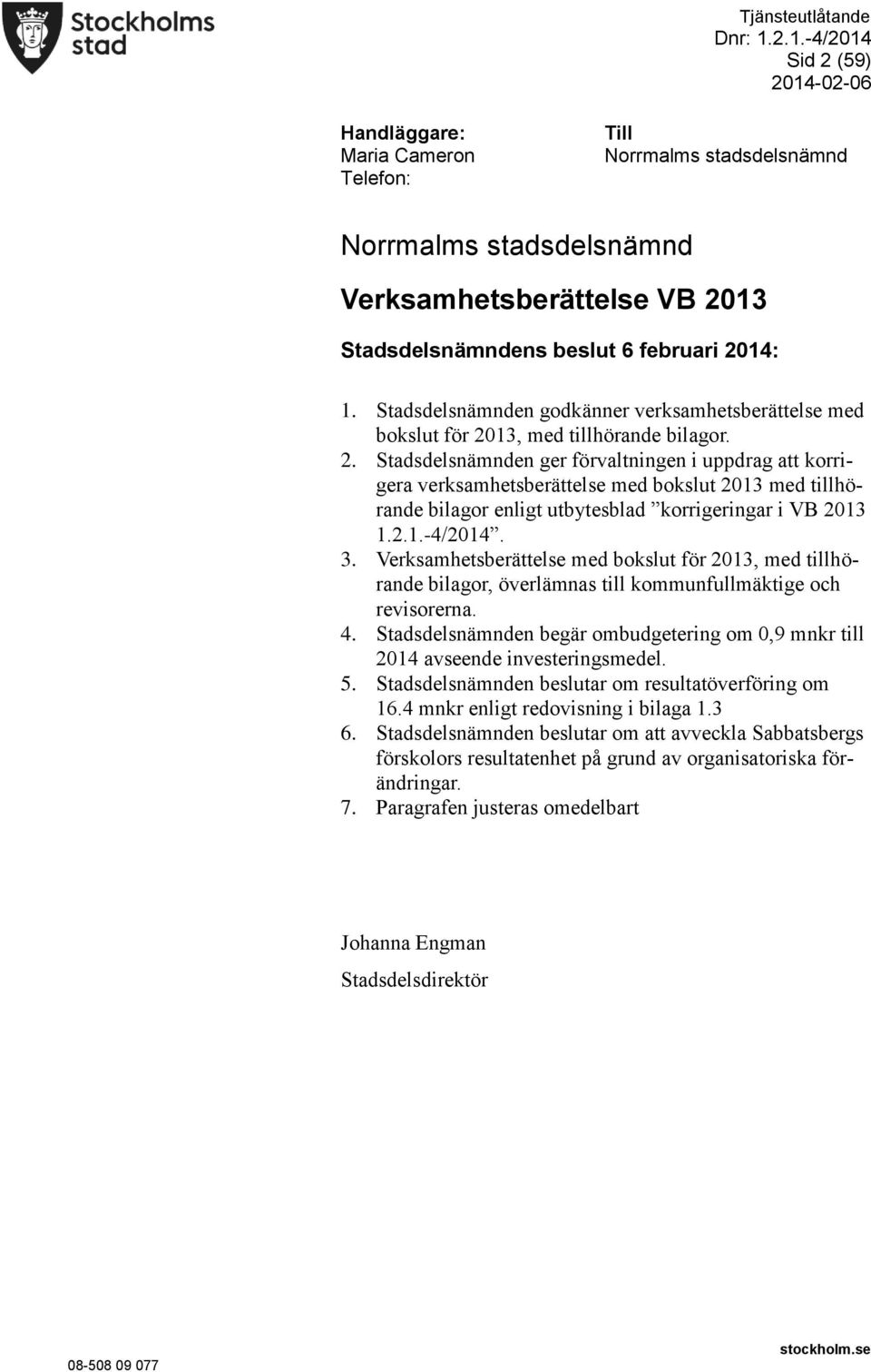 13, med tillhörande bilagor. 2. Stadsdelsnämnden ger förvaltningen i uppdrag att korrigera verksamhetsberättelse med bokslut 2013 med tillhörande bilagor enligt utbytesblad korrigeringar i VB 2013 1.