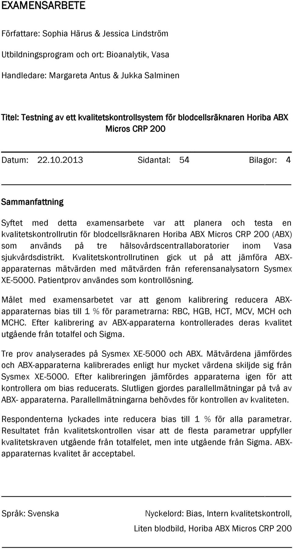 2013 Sidantal: 54 Bilagor: 4 Sammanfattning Syftet med detta examensarbete var att planera och testa en kvalitetskontrollrutin för blodcellsräknaren Horiba ABX Micros CRP 200 (ABX) som används på tre