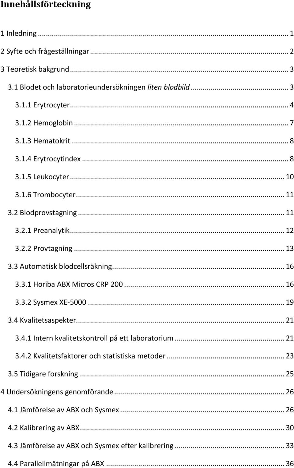 3 Automatisk blodcellsräkning... 16 3.3.1 Horiba ABX Micros CRP 200... 16 3.3.2 Sysmex XE-5000... 19 3.4 Kvalitetsaspekter... 21 3.4.1 Intern kvalitetskontroll på ett laboratorium... 21 3.4.2 Kvalitetsfaktorer och statistiska metoder.