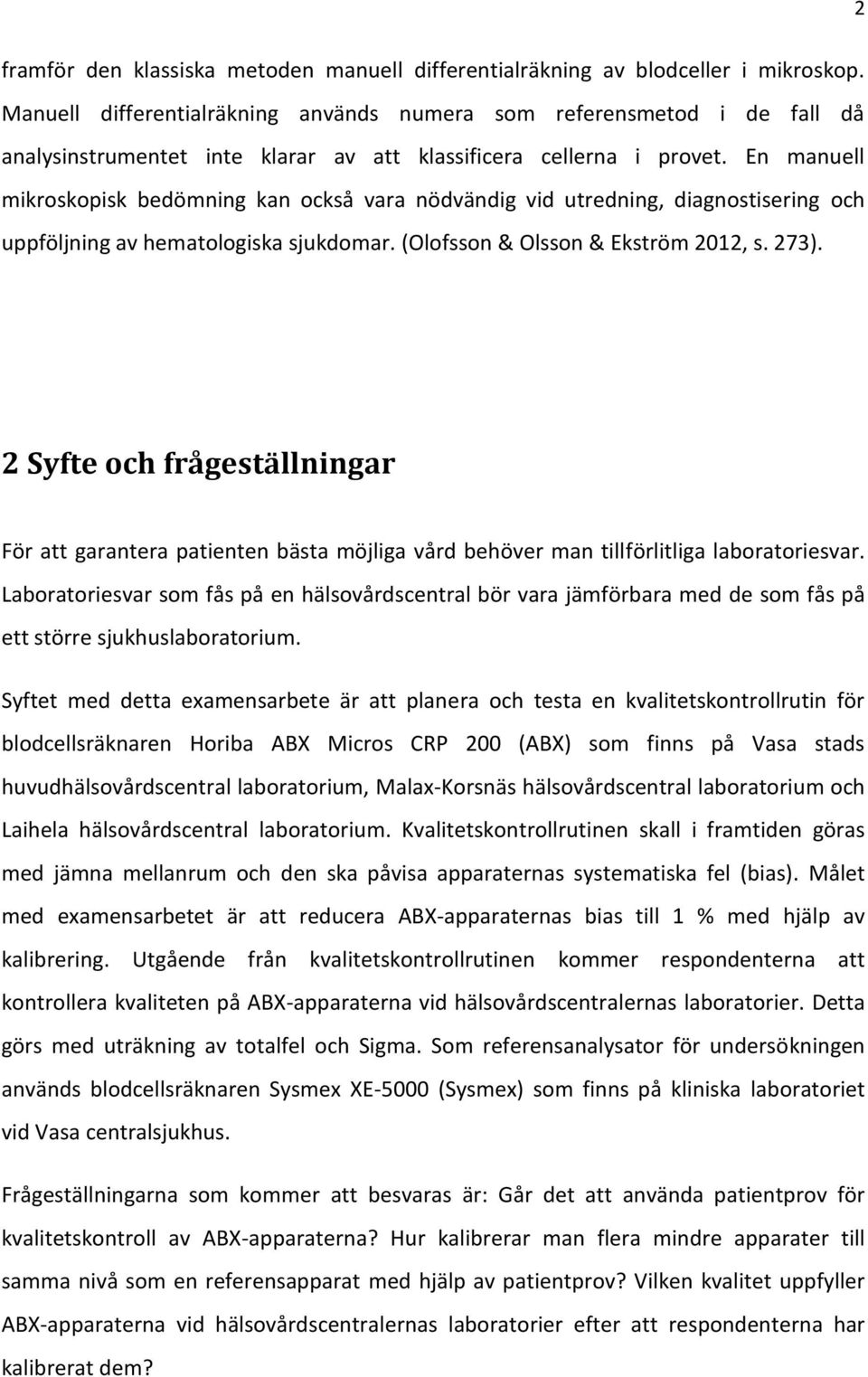En manuell mikroskopisk bedömning kan också vara nödvändig vid utredning, diagnostisering och uppföljning av hematologiska sjukdomar. (Olofsson & Olsson & Ekström 2012, s. 273).