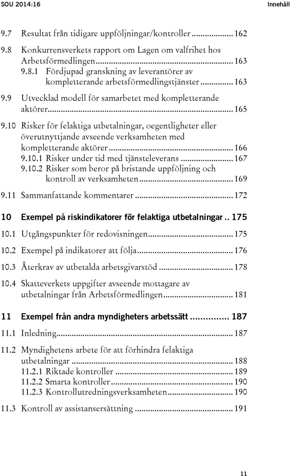 10 Risker för felaktiga utbetalningar, oegentligheter eller överutnyttjande avseende verksamheten med kompletterande aktörer... 166 9.10.1 Risker under tid med tjänsteleverans... 167 9.10.2 Risker som beror på bristande uppföljning och kontroll av verksamheten.