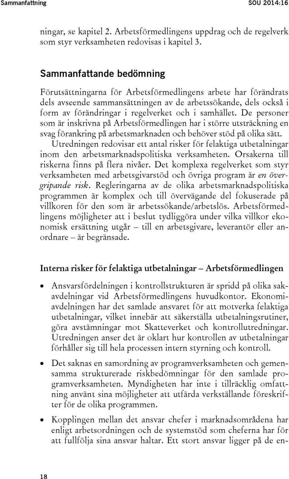 samhället. De personer som är inskrivna på Arbetsförmedlingen har i större utsträckning en svag förankring på arbetsmarknaden och behöver stöd på olika sätt.