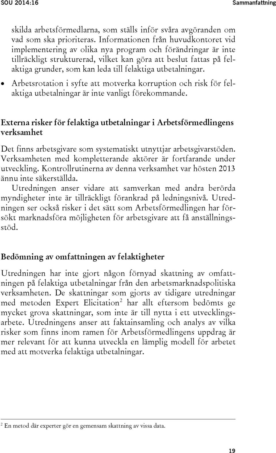 felaktiga utbetalningar. Arbetsrotation i syfte att motverka korruption och risk för felaktiga utbetalningar är inte vanligt förekommande.