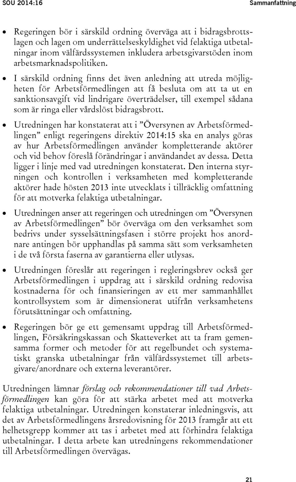 I särskild ordning finns det även anledning att utreda möjligheten för Arbetsförmedlingen att få besluta om att ta ut en sanktionsavgift vid lindrigare överträdelser, till exempel sådana som är ringa