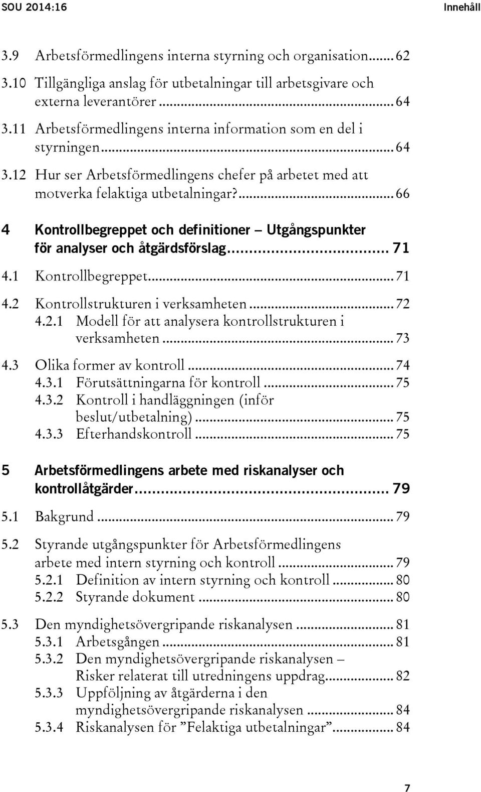 ... 66 4 Kontrollbegreppet och definitioner Utgångspunkter för analyser och åtgärdsförslag... 71 4.1 Kontrollbegreppet... 71 4.2 Kontrollstrukturen i verksamheten... 72 4.2.1 Modell för att analysera kontrollstrukturen i verksamheten.