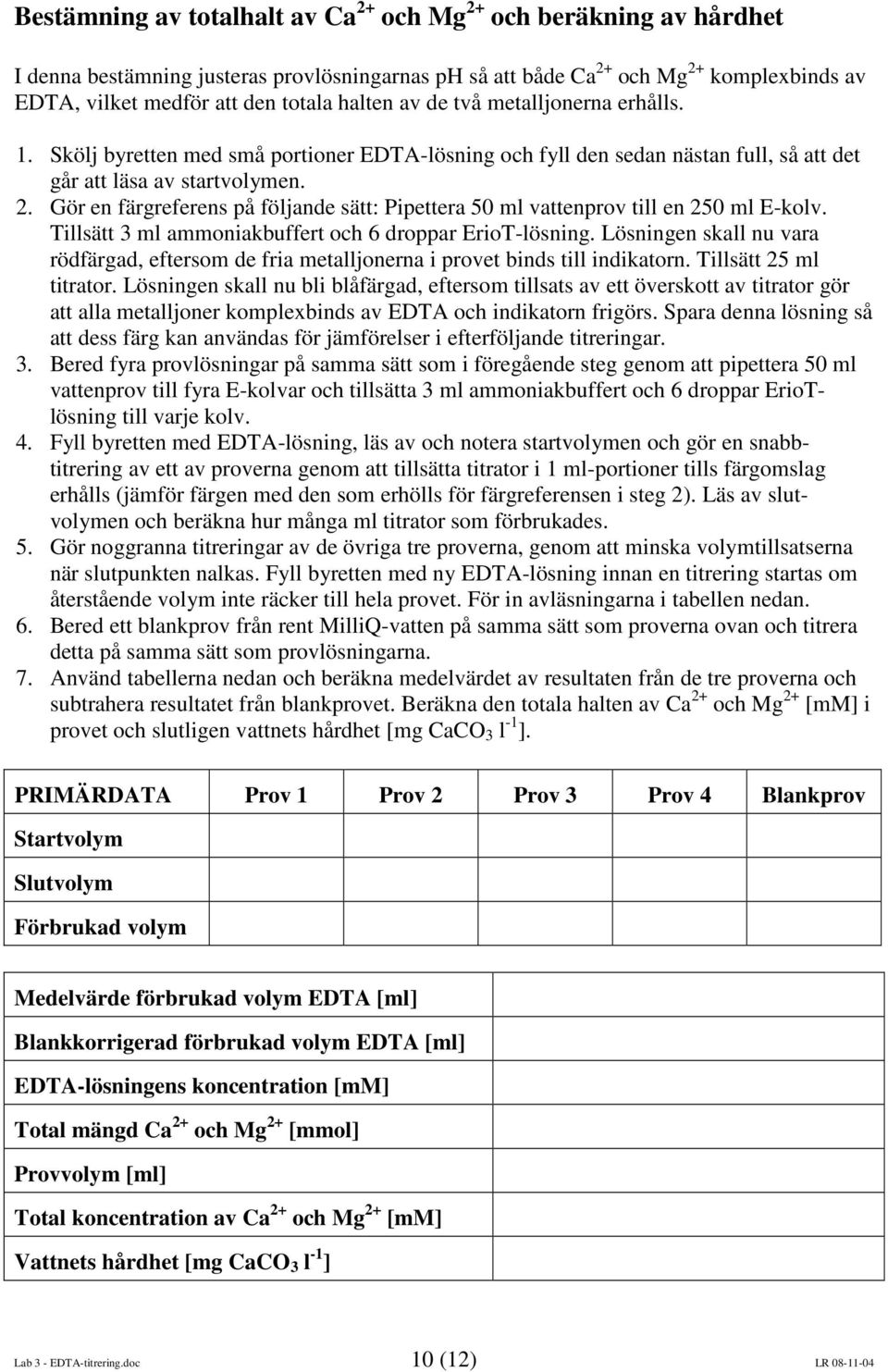 Gör en färgreferens på följande sätt: Pipettera 50 ml vattenprov till en 250 ml E-kolv. Tillsätt 3 ml ammoniakbuffert och 6 droppar ErioT-lösning.