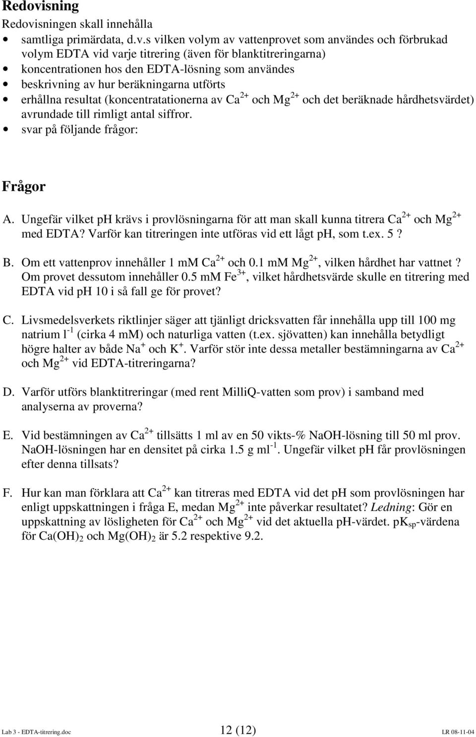 s vilken volym av vattenprovet som användes och förbrukad volym EDTA vid varje titrering (även för blanktitreringarna) koncentrationen hos den EDTA-lösning som användes beskrivning av hur