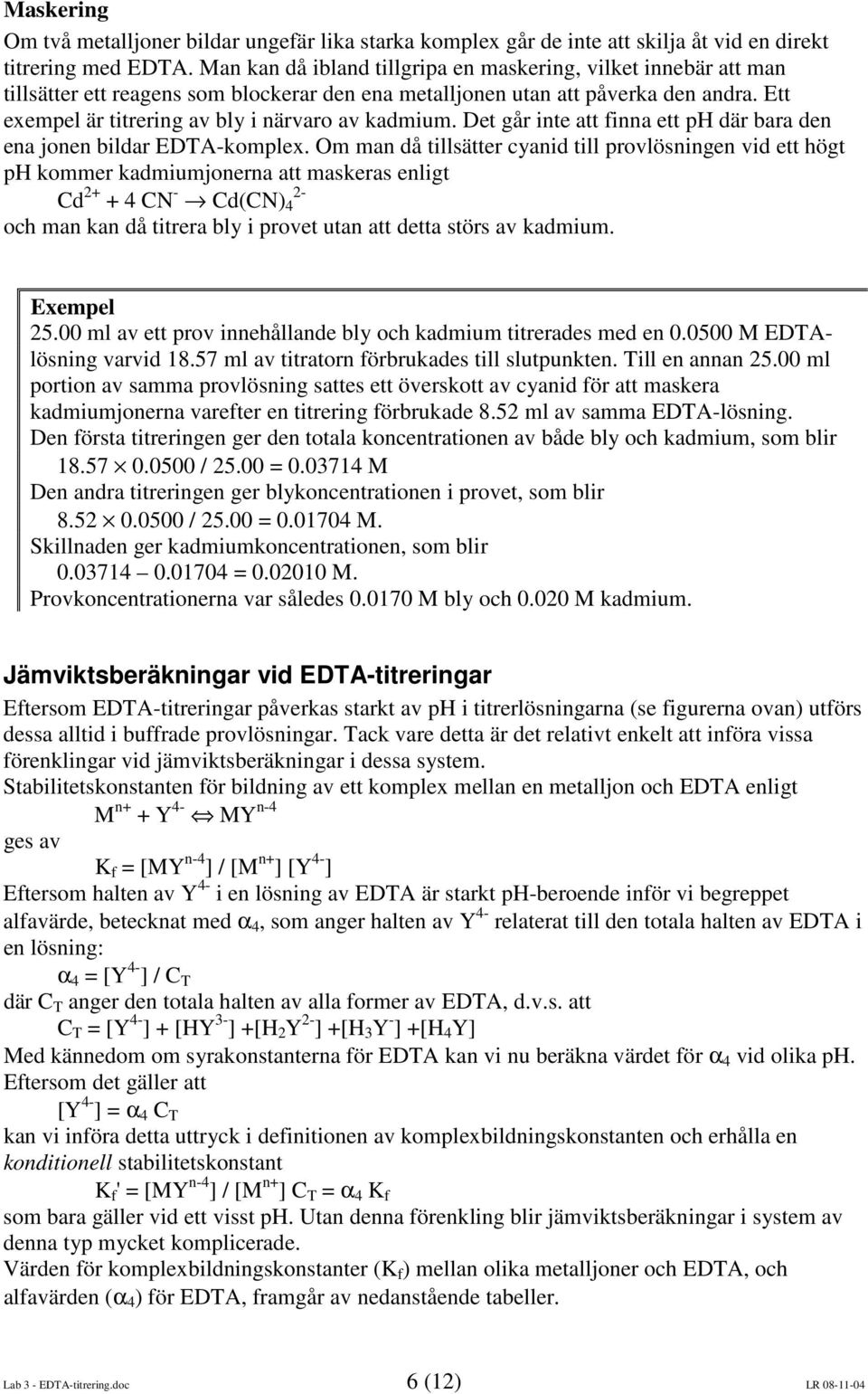 Ett exempel är titrering av bly i närvaro av kadmium. Det går inte att finna ett ph där bara den ena jonen bildar EDTA-komplex.