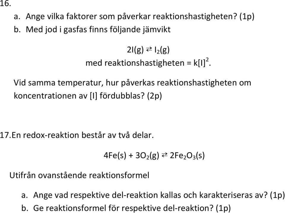 Vid samma temperatur, hur påverkas reaktionshastigheten om koncentrationen av [I] fördubblas? (2p) 17.