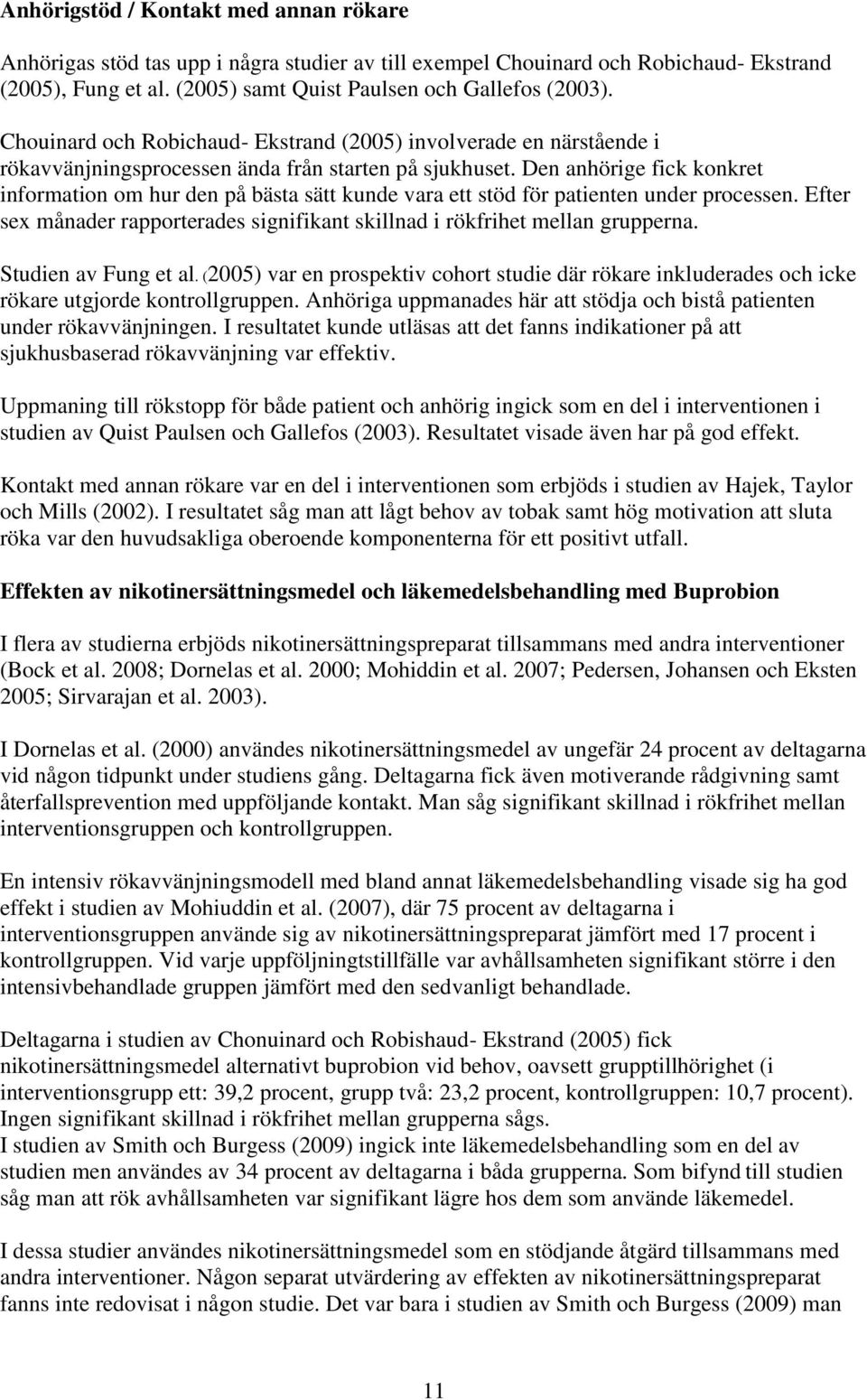 Den anhörige fick konkret information om hur den på bästa sätt kunde vara ett stöd för patienten under processen. Efter sex månader rapporterades signifikant skillnad i rökfrihet mellan grupperna.