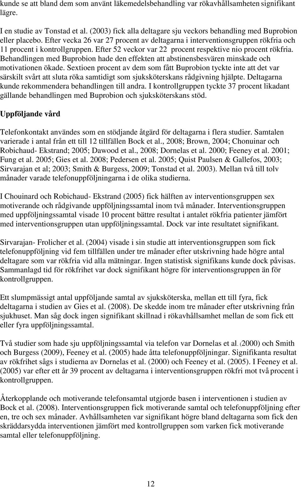 Efter 52 veckor var 22 procent respektive nio procent rökfria. Behandlingen med Buprobion hade den effekten att abstinensbesvären minskade och motivationen ökade.