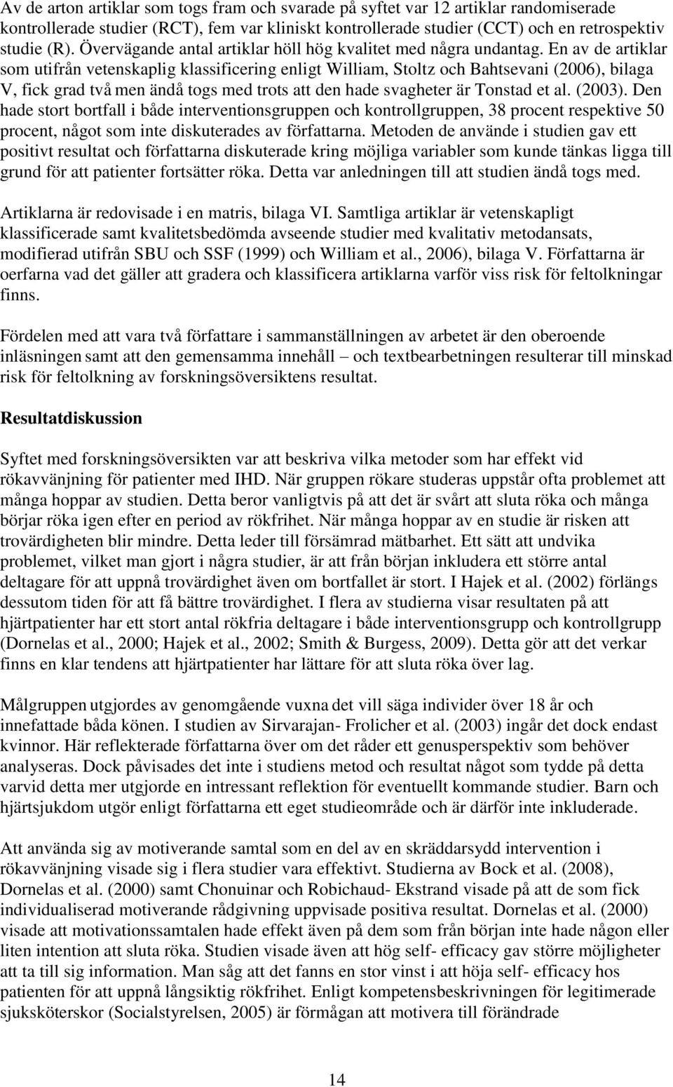 En av de artiklar som utifrån vetenskaplig klassificering enligt William, Stoltz och Bahtsevani (2006), bilaga V, fick grad två men ändå togs med trots att den hade svagheter är Tonstad et al. (2003).