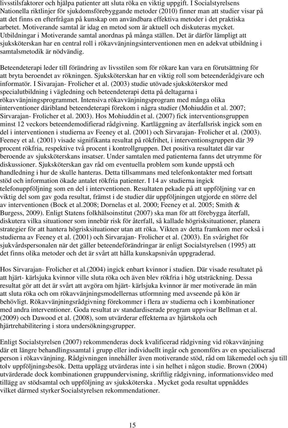 praktiska arbetet. Motiverande samtal är idag en metod som är aktuell och diskuteras mycket. Utbildningar i Motiverande samtal anordnas på många ställen.