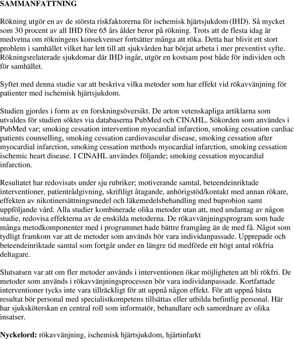 Detta har blivit ett stort problem i samhället vilket har lett till att sjukvården har börjat arbeta i mer preventivt syfte.