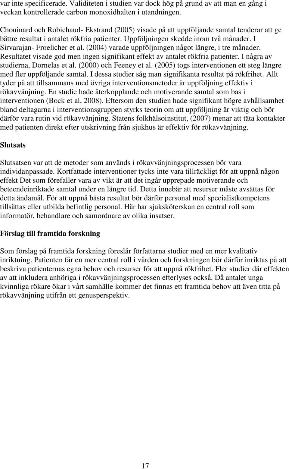 I Sirvarajan- Froelicher et al. (2004) varade uppföljningen något längre, i tre månader. Resultatet visade god men ingen signifikant effekt av antalet rökfria patienter.