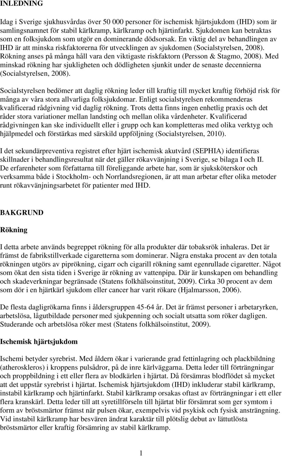 Rökning anses på många håll vara den viktigaste riskfaktorn (Persson & Stagmo, 2008). Med minskad rökning har sjukligheten och dödligheten sjunkit under de senaste decennierna (Socialstyrelsen, 2008).