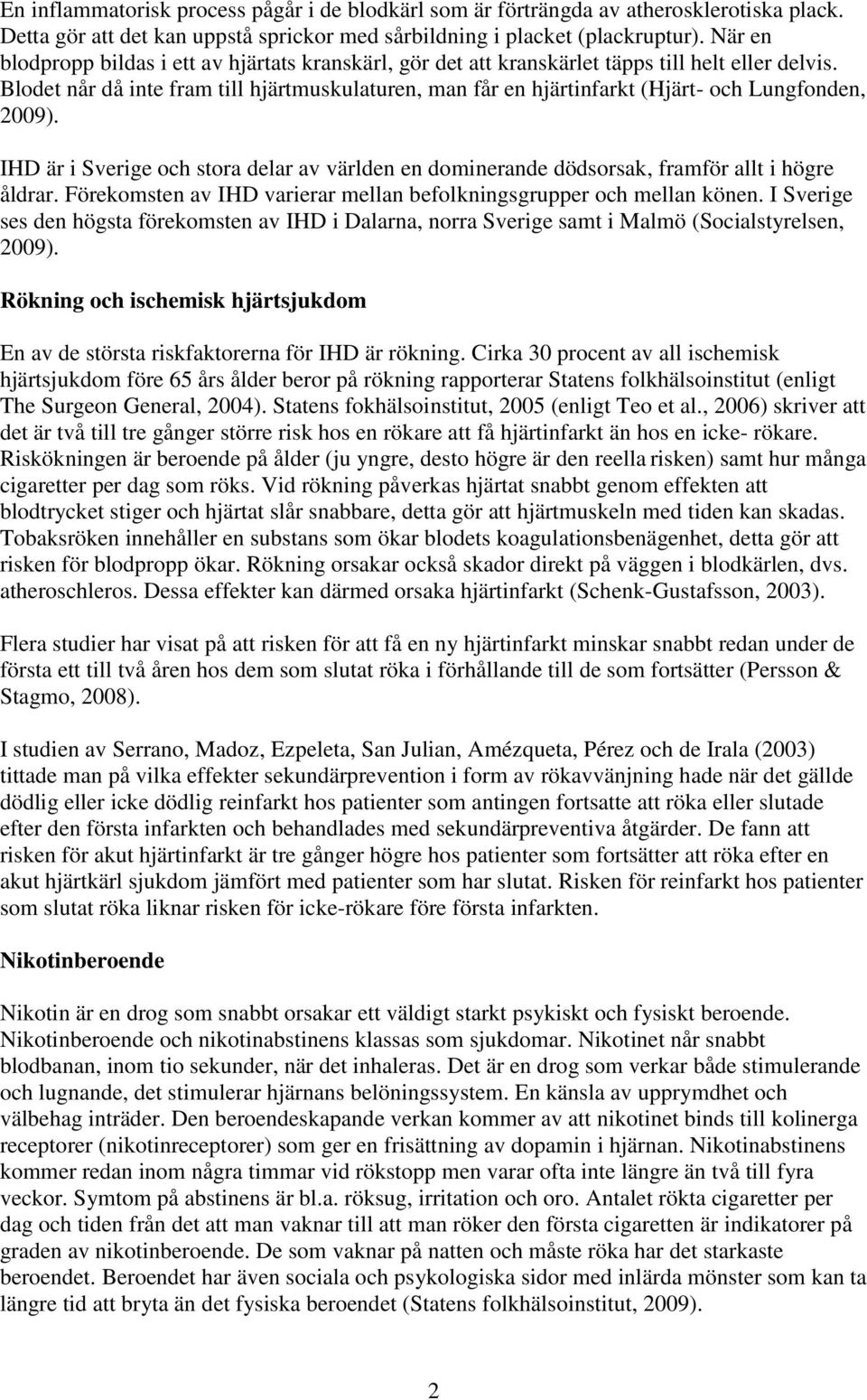Blodet når då inte fram till hjärtmuskulaturen, man får en hjärtinfarkt (Hjärt- och Lungfonden, 2009).