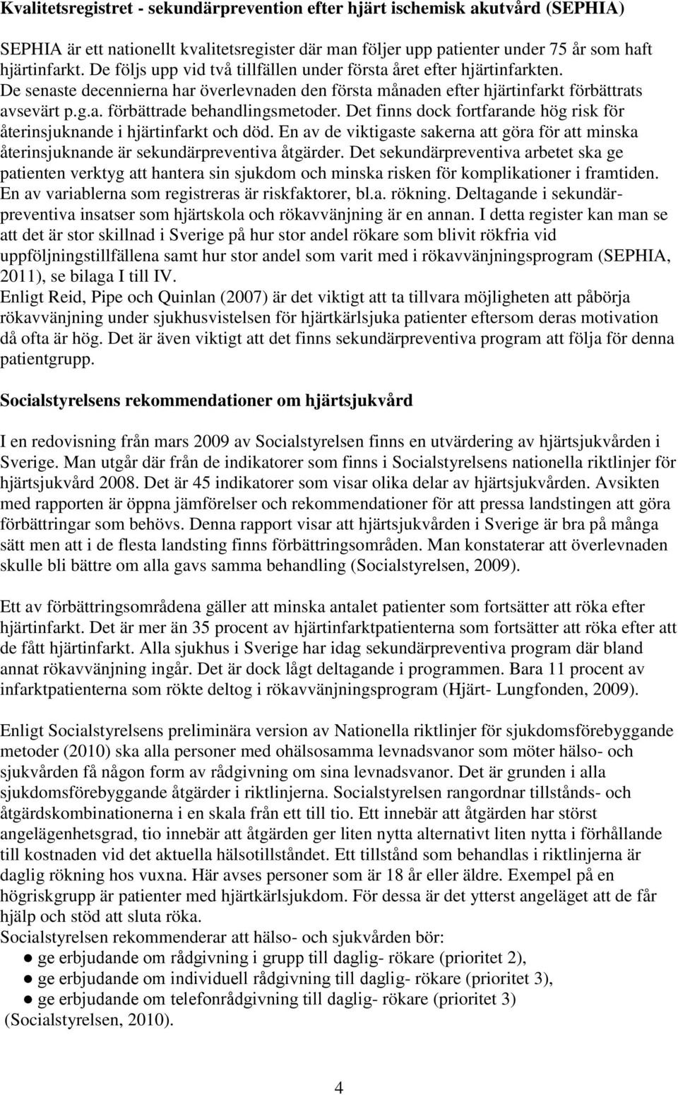 Det finns dock fortfarande hög risk för återinsjuknande i hjärtinfarkt och död. En av de viktigaste sakerna att göra för att minska återinsjuknande är sekundärpreventiva åtgärder.