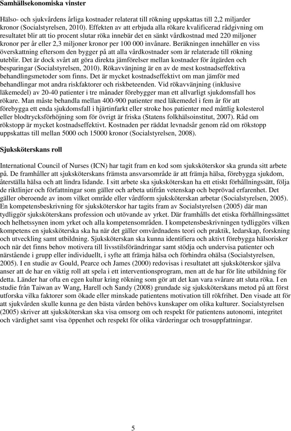 per 100 000 invånare. Beräkningen innehåller en viss överskattning eftersom den bygger på att alla vårdkostnader som är relaterade till rökning uteblir.
