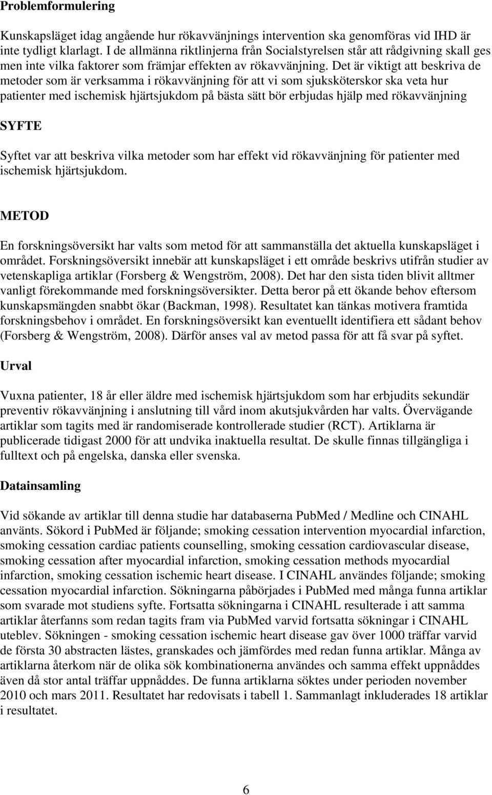 Det är viktigt att beskriva de metoder som är verksamma i rökavvänjning för att vi som sjuksköterskor ska veta hur patienter med ischemisk hjärtsjukdom på bästa sätt bör erbjudas hjälp med