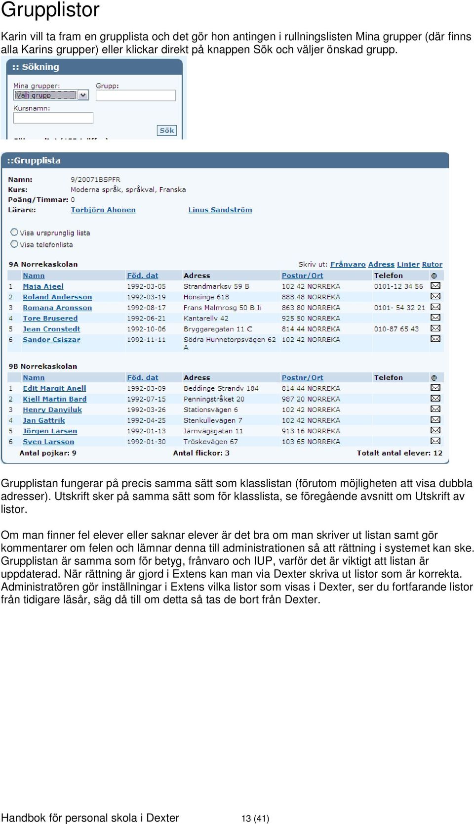 Om man finner fel elever eller saknar elever är det bra om man skriver ut listan samt gör kommentarer om felen och lämnar denna till administrationen så att rättning i systemet kan ske.