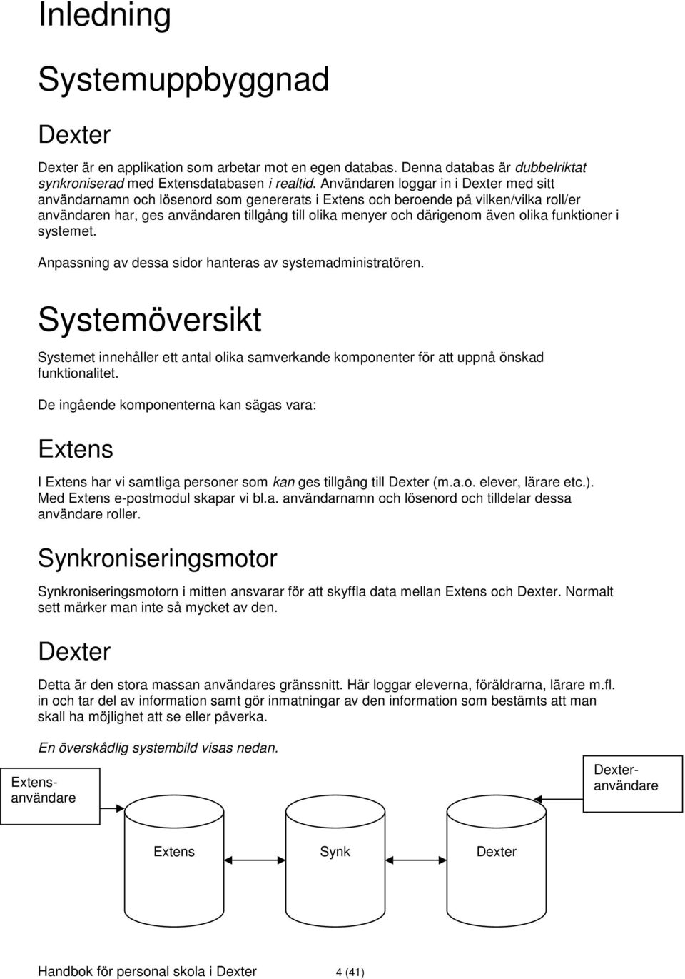 även olika funktioner i systemet. Anpassning av dessa sidor hanteras av systemadministratören.