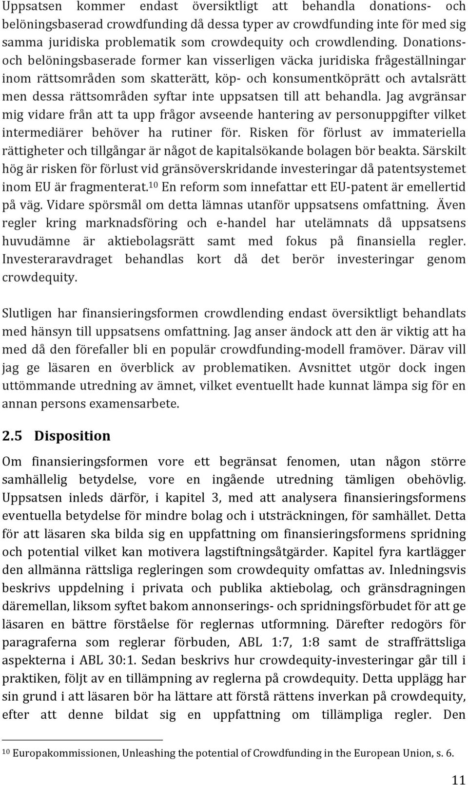 Donations- och belöningsbaserade former kan visserligen väcka juridiska frågeställningar inom rättsområden som skatterätt, köp- och konsumentköprätt och avtalsrätt men dessa rättsområden syftar inte