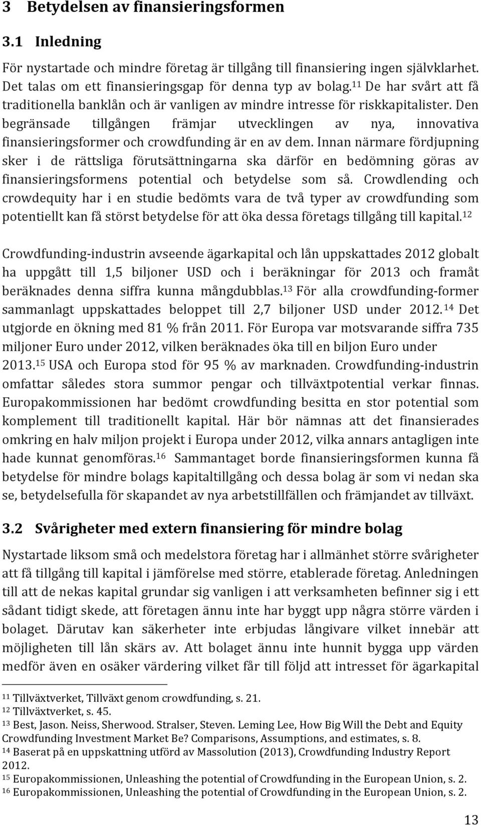Den begränsade tillgången främjar utvecklingen av nya, innovativa finansieringsformer och crowdfunding är en av dem.