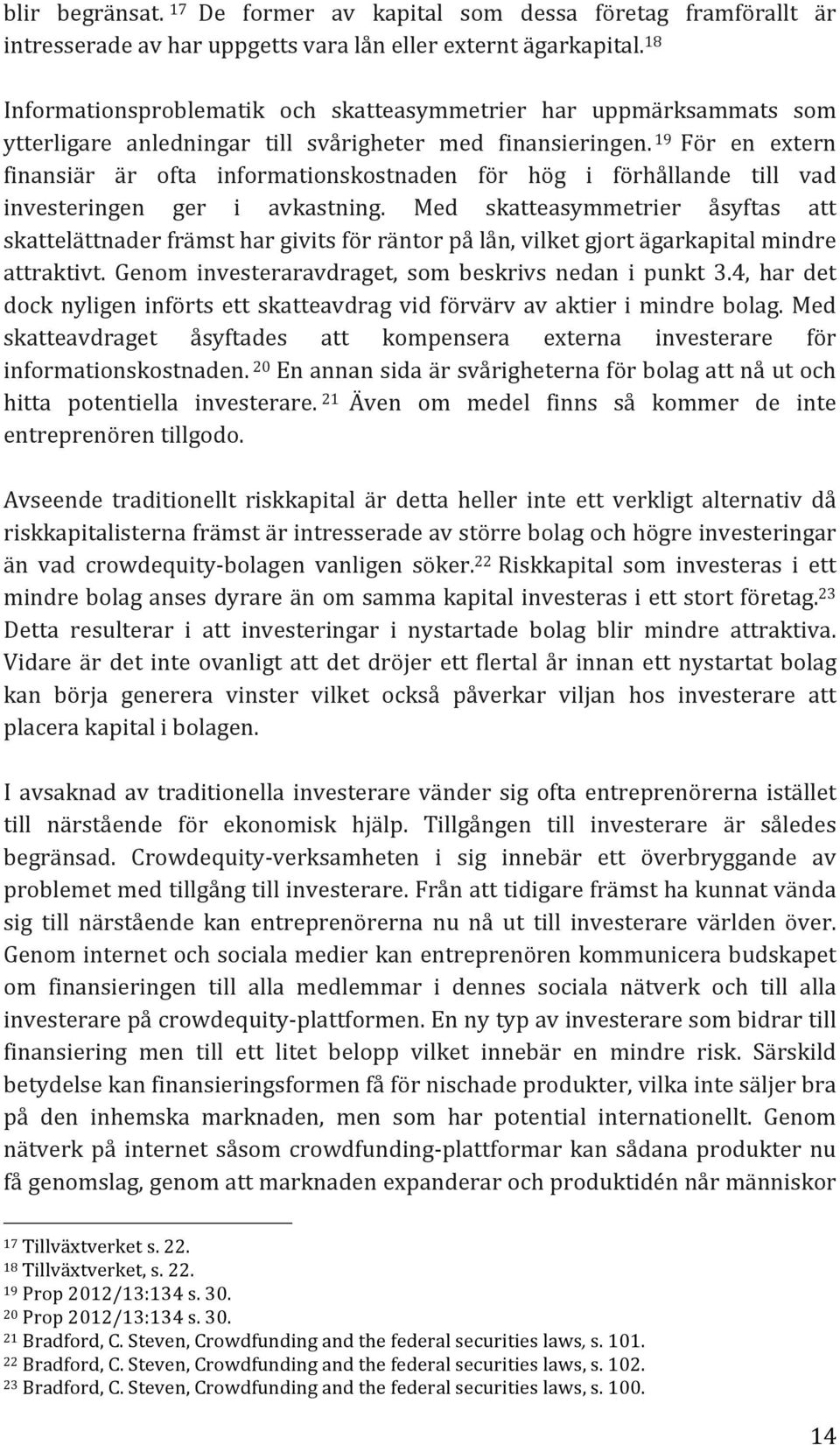 19 För en extern finansiär är ofta informationskostnaden för hög i förhållande till vad investeringen ger i avkastning.