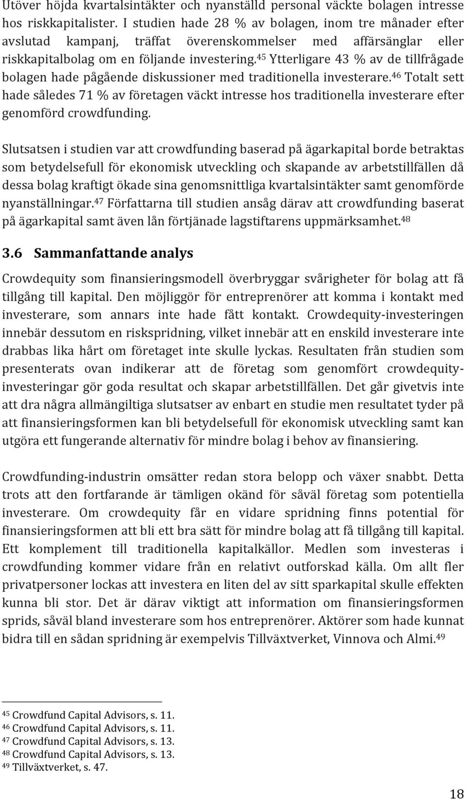 45 Ytterligare 43 % av de tillfrågade bolagen hade pågående diskussioner med traditionella investerare.