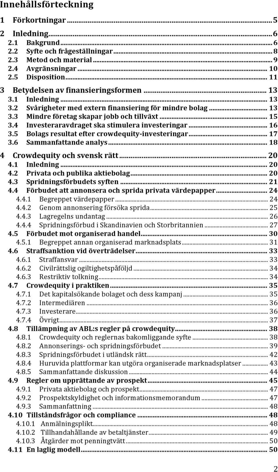 4 Investeraravdraget ska stimulera investeringar... 16 3.5 Bolags resultat efter crowdequity- investeringar... 17 3.6 Sammanfattande analys... 18 4 Crowdequity och svensk rätt... 20 4.1 Inledning.