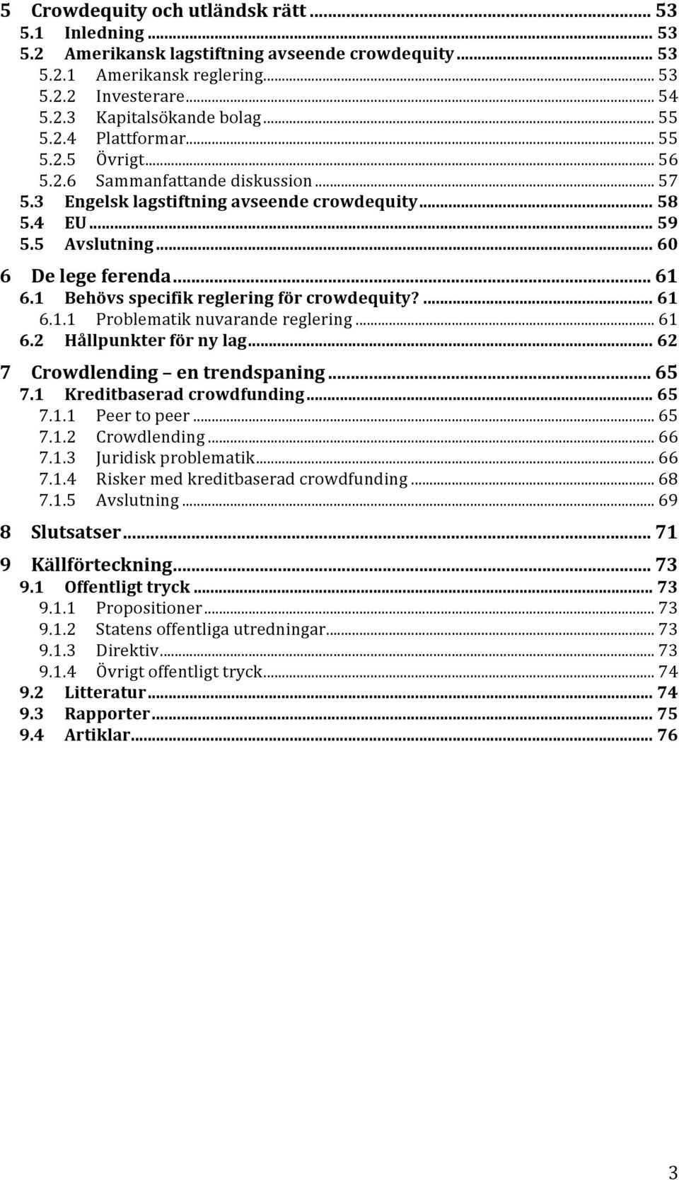 1 Behövs specifik reglering för crowdequity?... 61 6.1.1 Problematik nuvarande reglering... 61 6.2 Hållpunkter för ny lag... 62 7 Crowdlending en trendspaning... 65 7.1 Kreditbaserad crowdfunding.