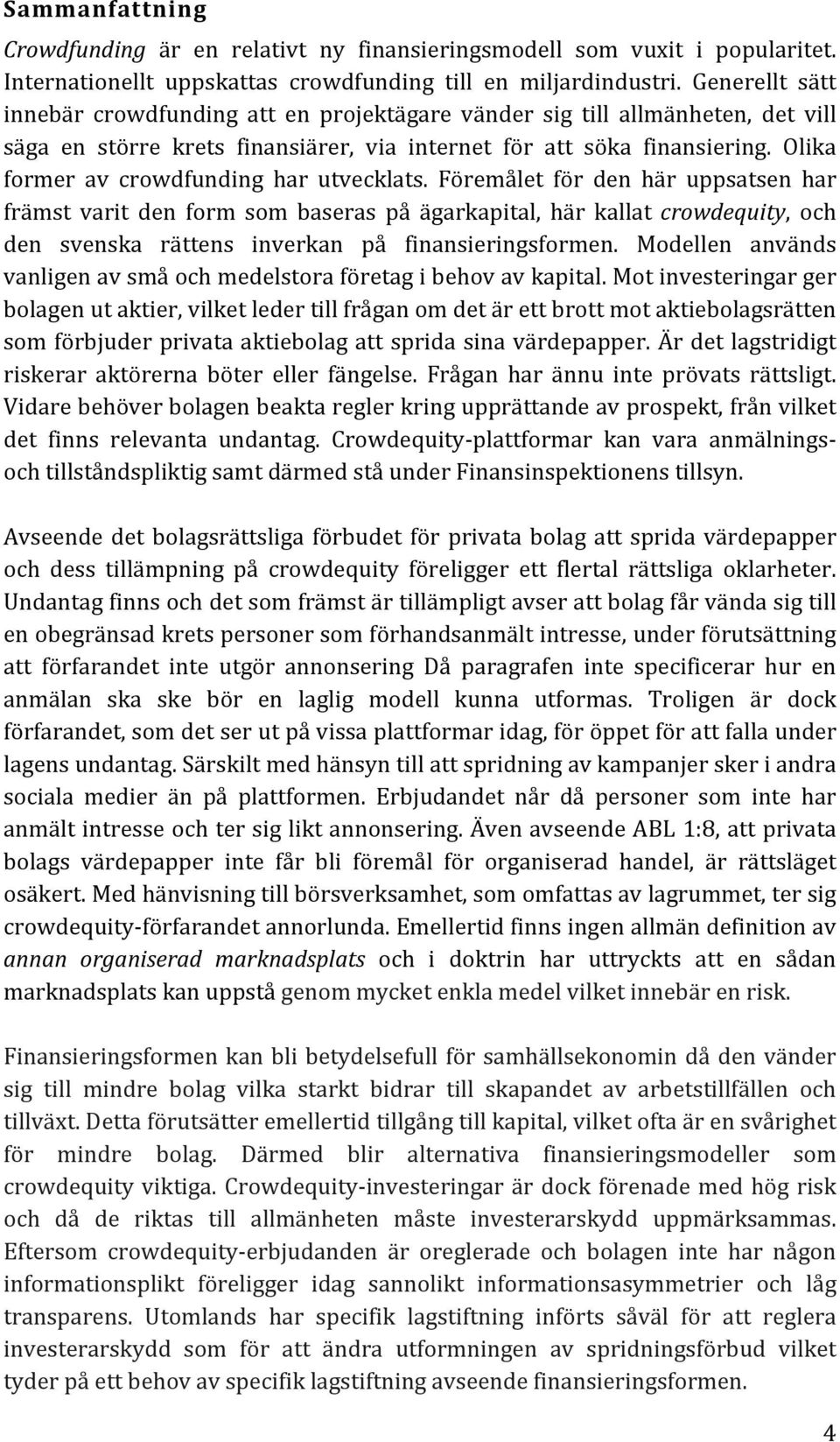 Olika former av crowdfunding har utvecklats.