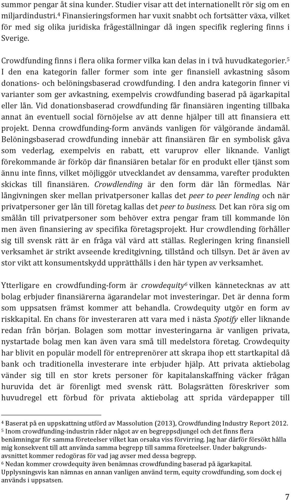 Crowdfunding finns i flera olika former vilka kan delas in i två huvudkategorier.