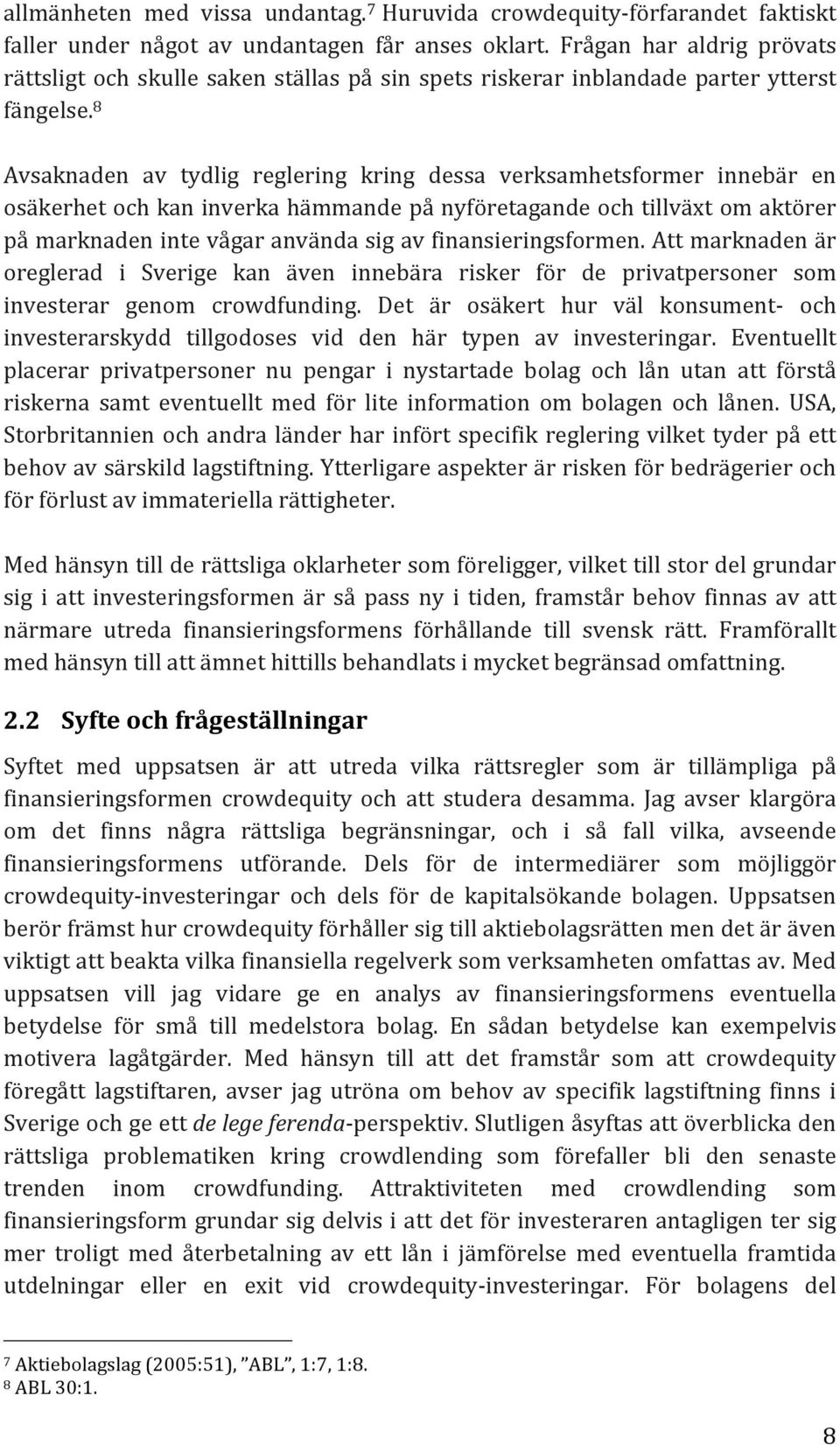 8 Avsaknaden av tydlig reglering kring dessa verksamhetsformer innebär en osäkerhet och kan inverka hämmande på nyföretagande och tillväxt om aktörer på marknaden inte vågar använda sig av